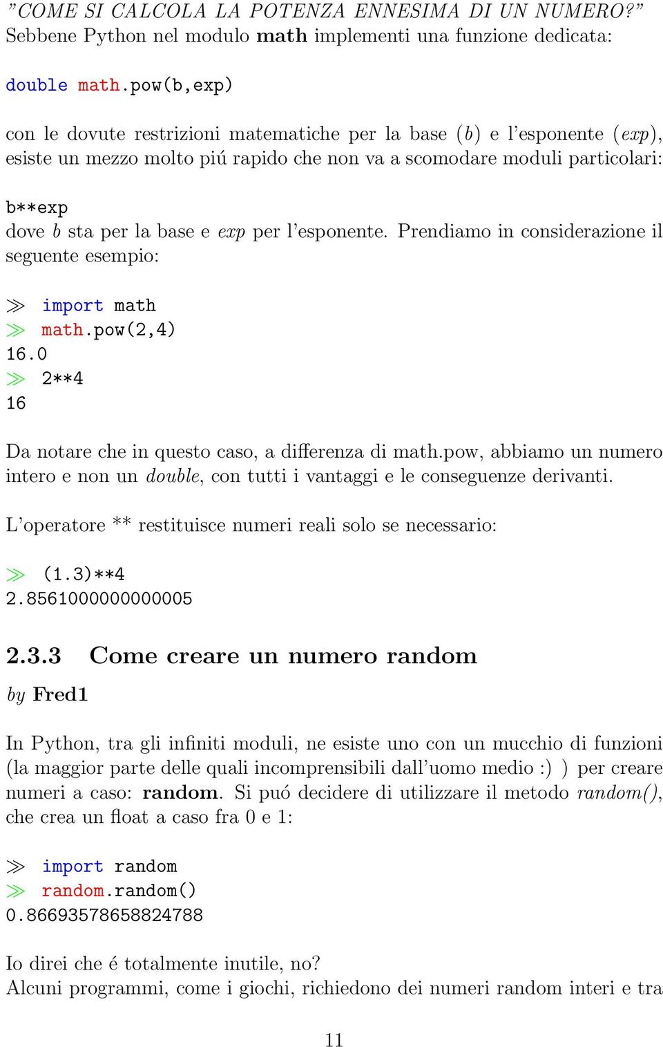 per l esponente. Prendiamo in considerazione il seguente esempio: import math math.pow(2,4) 16.0 2**4 16 Da notare che in questo caso, a differenza di math.