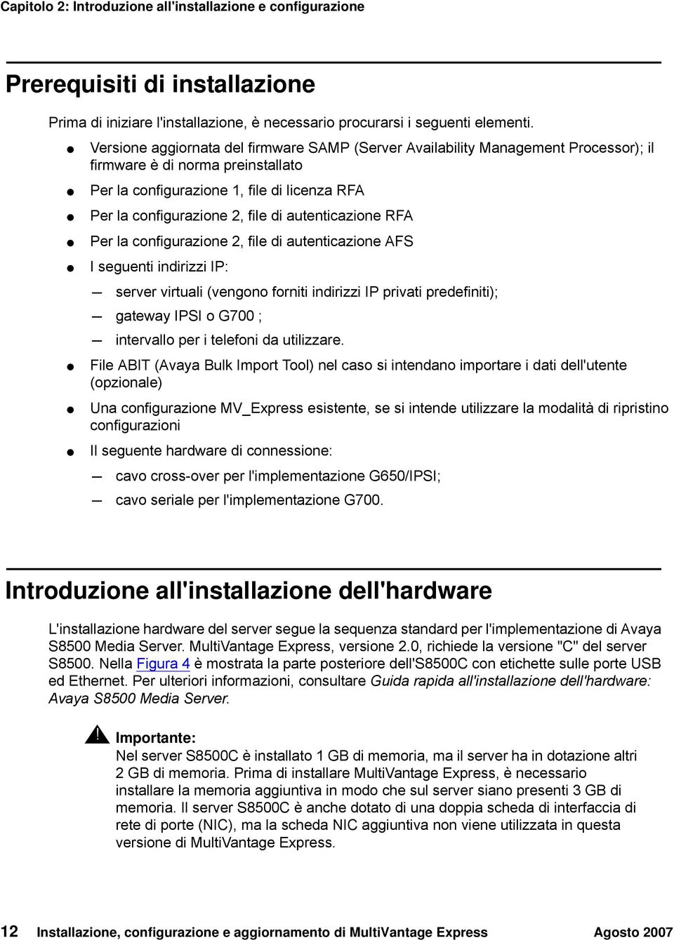 autenticazione RFA Per la configurazione 2, file di autenticazione AFS I seguenti indirizzi IP: - server virtuali (vengono forniti indirizzi IP privati predefiniti); - gateway IPSI o G700 ; -