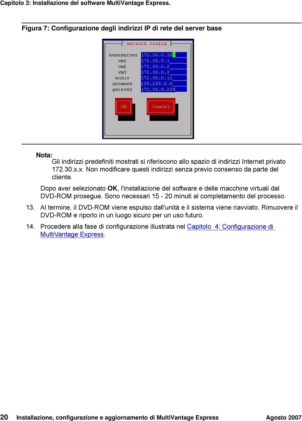 x. Non modificare questi indirizzi senza previo consenso da parte del cliente. Dopo aver selezionato OK, l'installazione del software e delle macchine virtuali dal DVD-ROM prosegue.