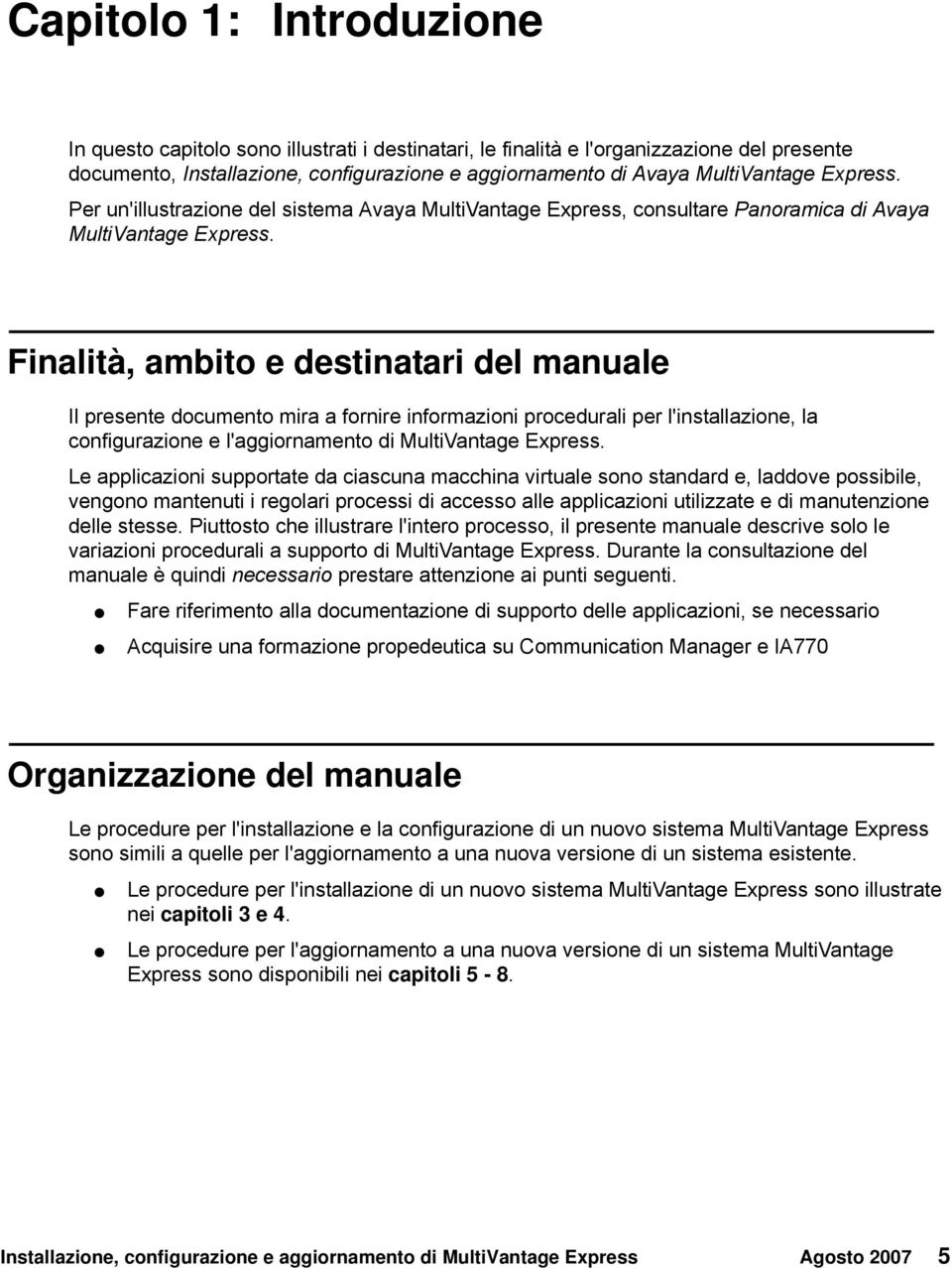 Finalità, ambito e destinatari del manuale Il presente documento mira a fornire informazioni procedurali per l'installazione, la configurazione e l'aggiornamento di MultiVantage Express.