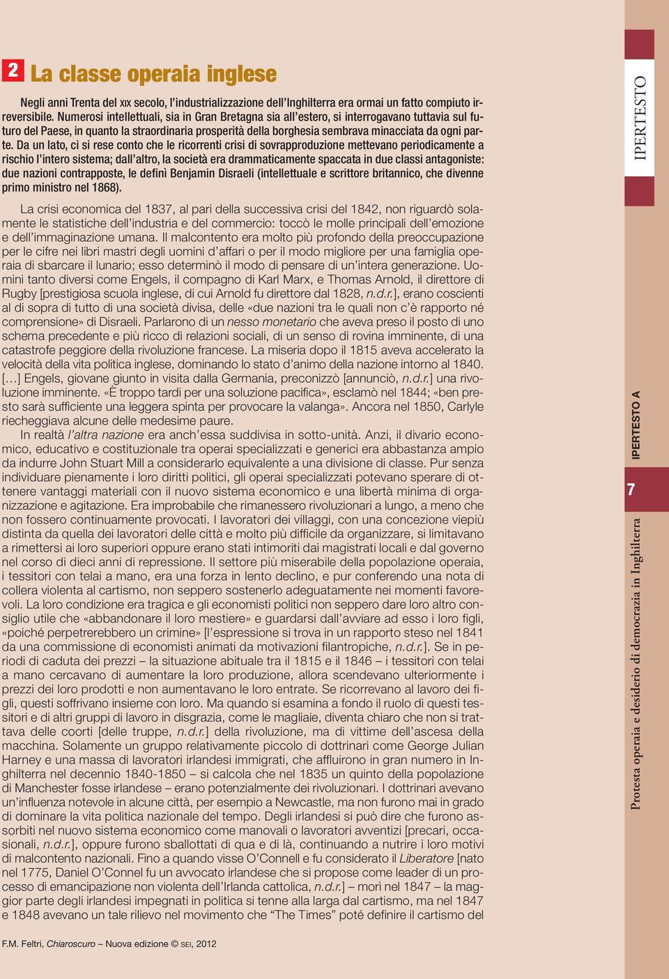 Da un lato, ci si rese conto che le ricorrenti crisi di sovrapproduzione mettevano periodicamente a rischio l intero sistema; dall altro, la società era drammaticamente spaccata in due classi