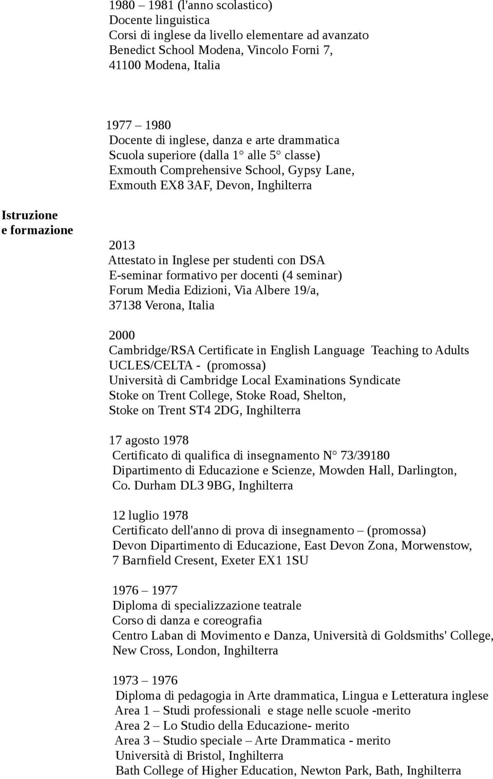 formativo per docenti (4 seminar) Forum Media Edizioni, Via Albere 19/a, 37138 Verona, Italia 2000 Cambridge/RSA Certificate in English Language Teaching to Adults UCLES/CELTA - (promossa) Università