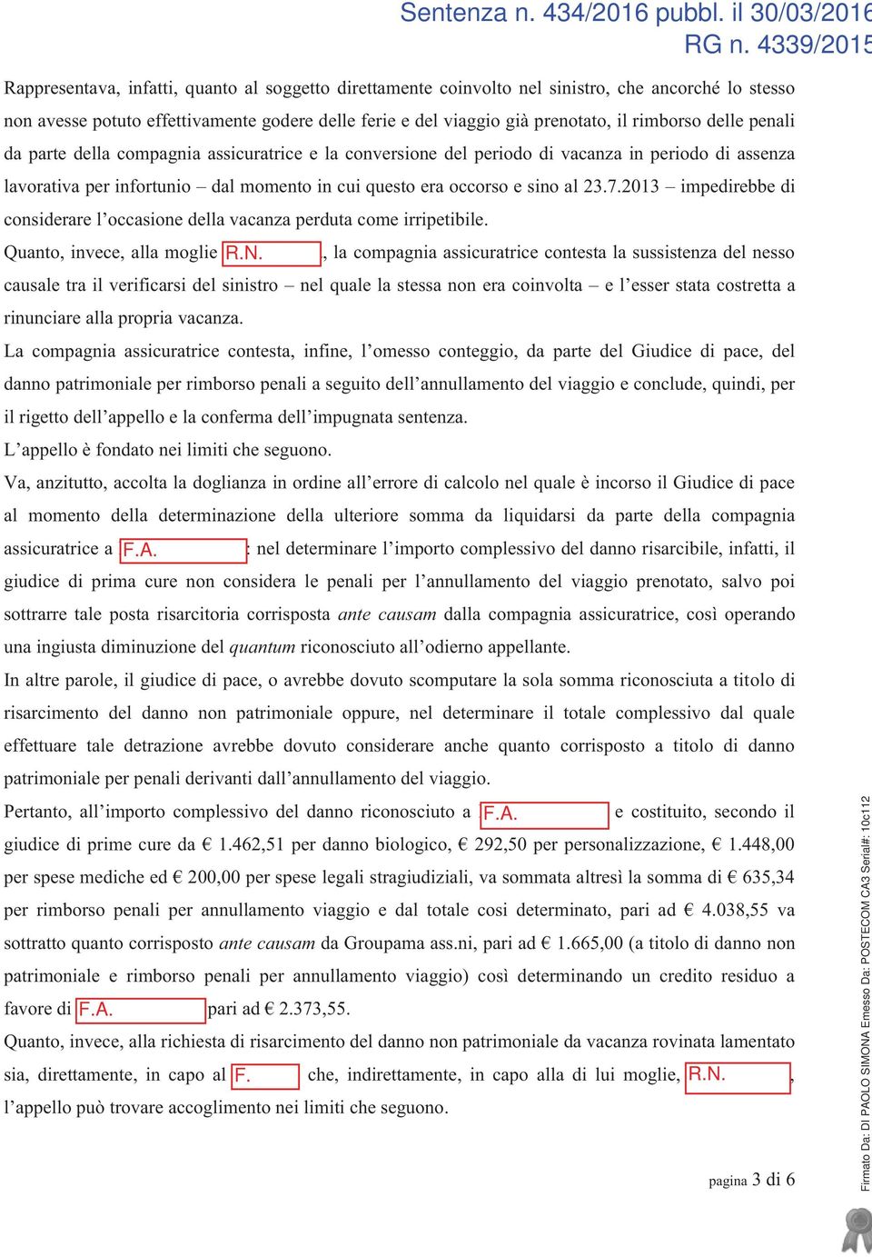 2013 impedirebbe di considerare l occasione della vacanza perduta come irripetibile. Quanto, invece, alla moglie Re R.N.