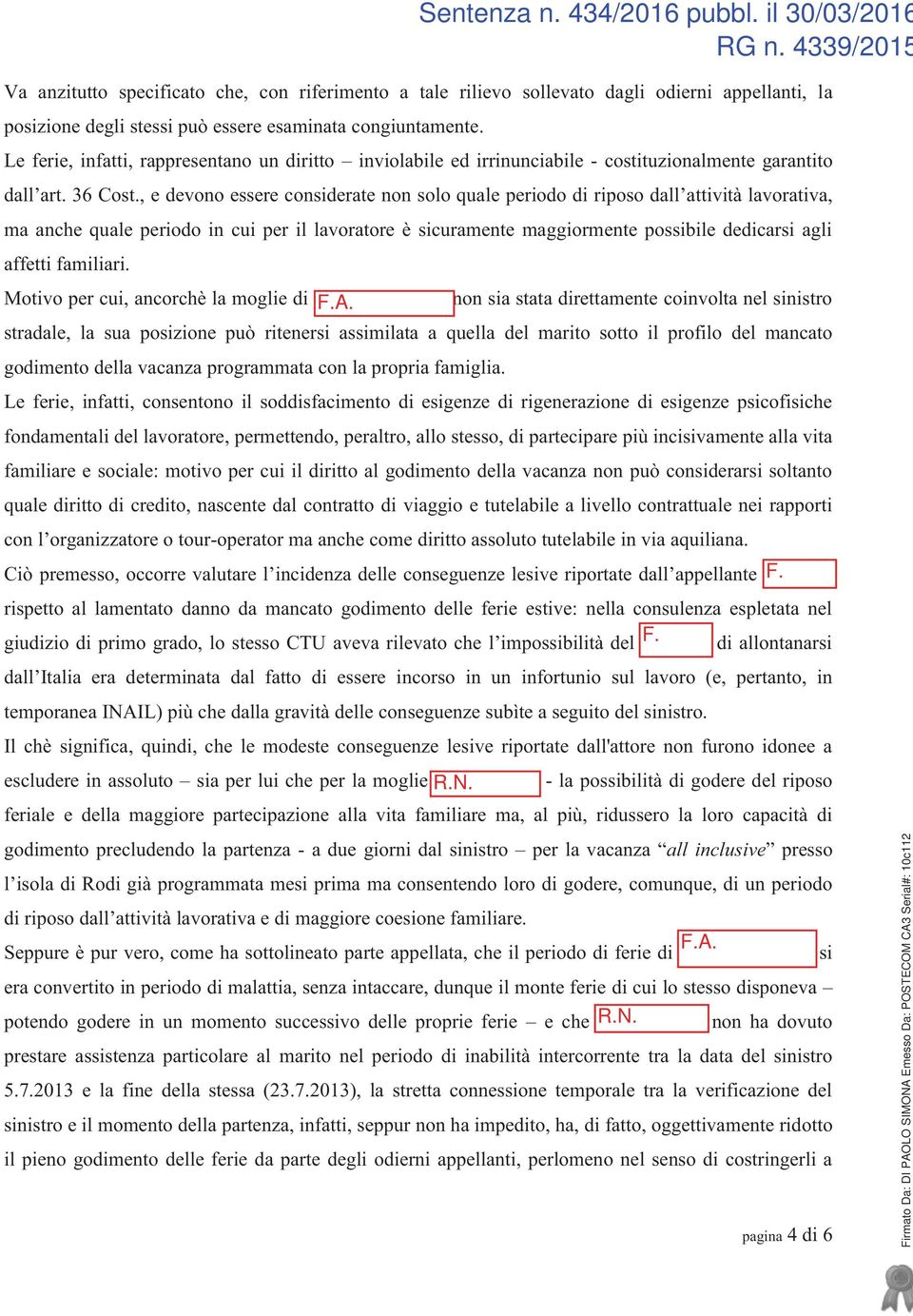 , e devono essere considerate non solo quale periodo di riposo dall attività lavorativa, ma anche quale periodo in cui per il lavoratore è sicuramente maggiormente possibile dedicarsi agli affetti