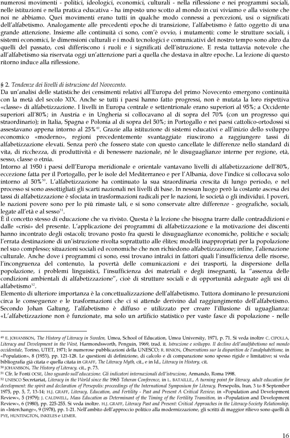 Analogamente alle precedenti epoche di transizione, l alfabetismo è fatto oggetto di una grande attenzione.