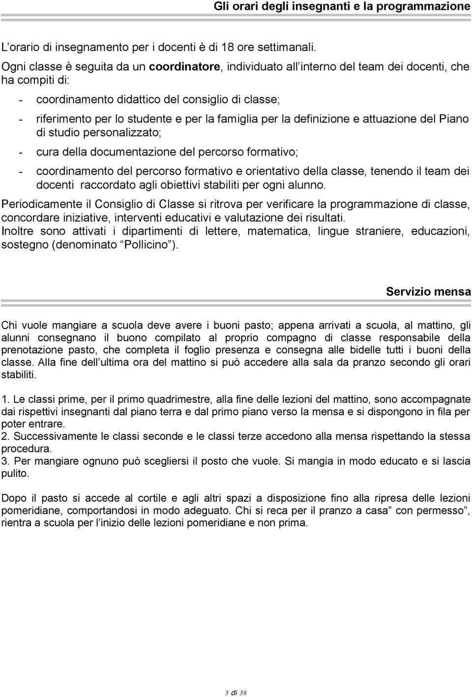 famiglia per la definizione e attuazione del Piano di studio personalizzato; - cura della documentazione del percorso formativo; - coordinamento del percorso formativo e orientativo della classe,