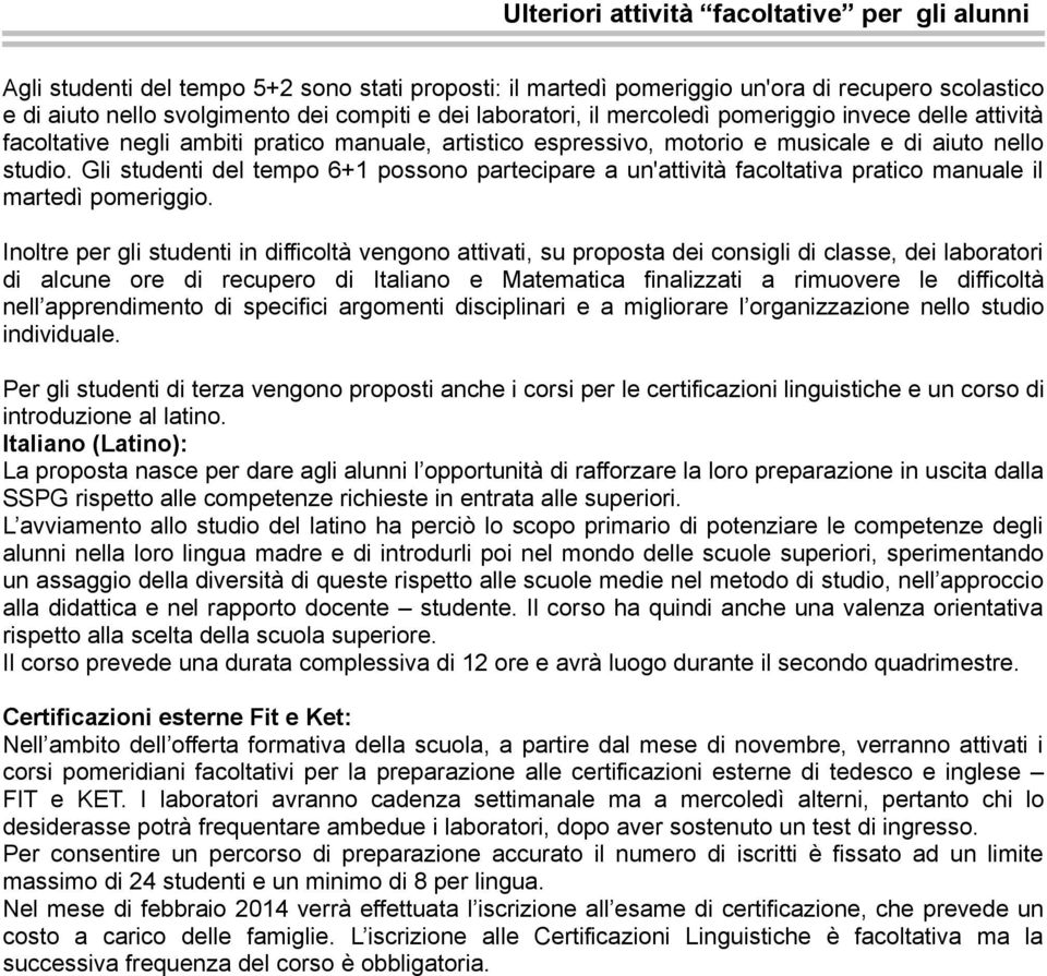 Gli studenti del tempo 6+1 possono partecipare a un'attività facoltativa pratico manuale il martedì pomeriggio.