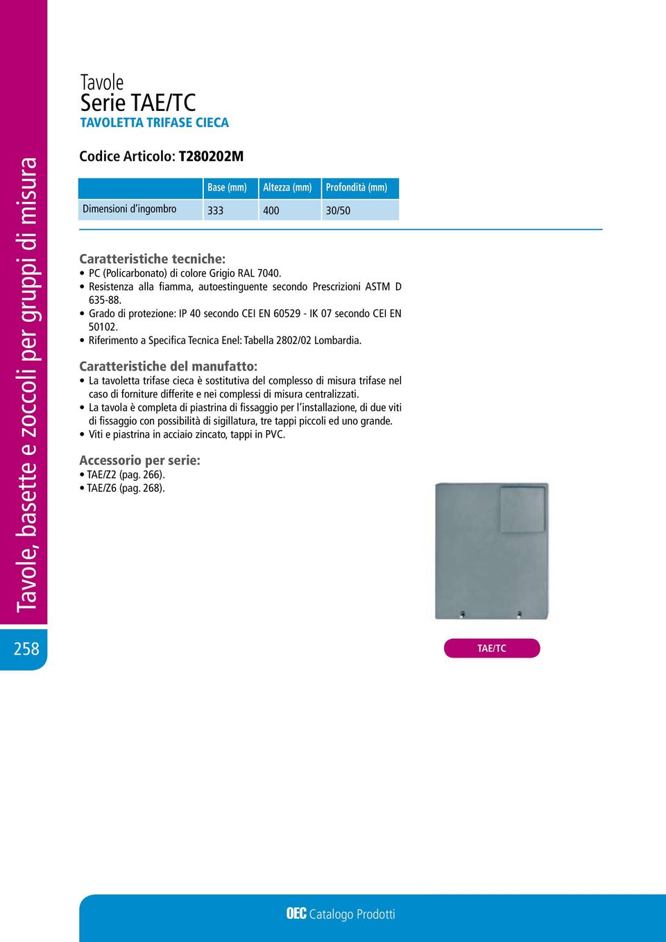 La tavoletta trifase cieca è sostitutiva del complesso di misura trifase nel caso di forniture differite e nei complessi di misura centralizzati.