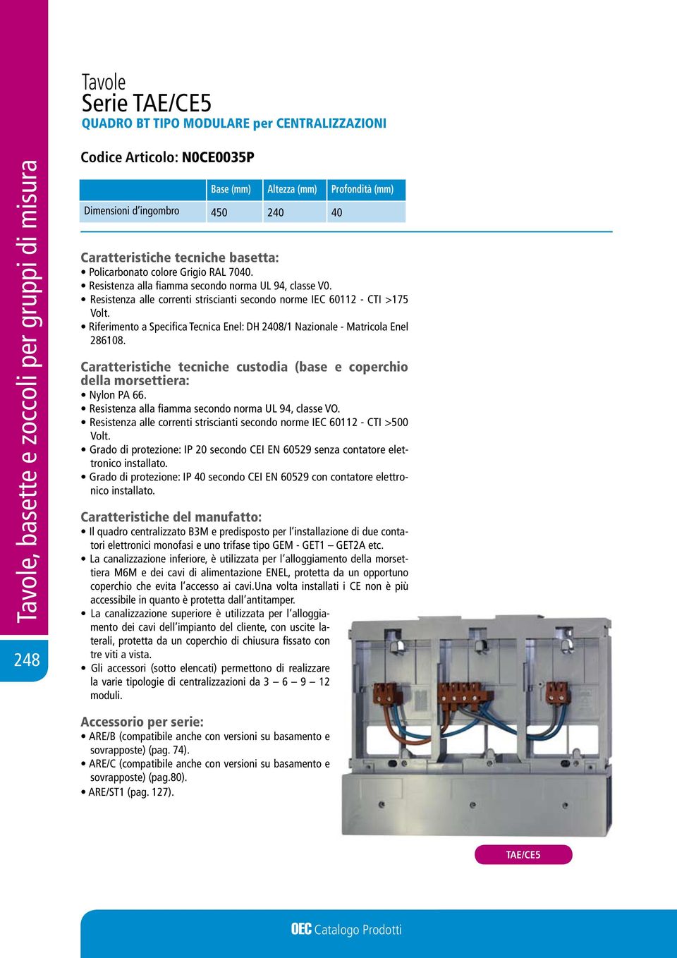 Riferimento a Specifica Tecnica Enel: DH 2408/1 Nazionale - Matricola Enel 286108. Caratteristiche tecniche custodia (base e coperchio della morsettiera: Nylon PA 66.