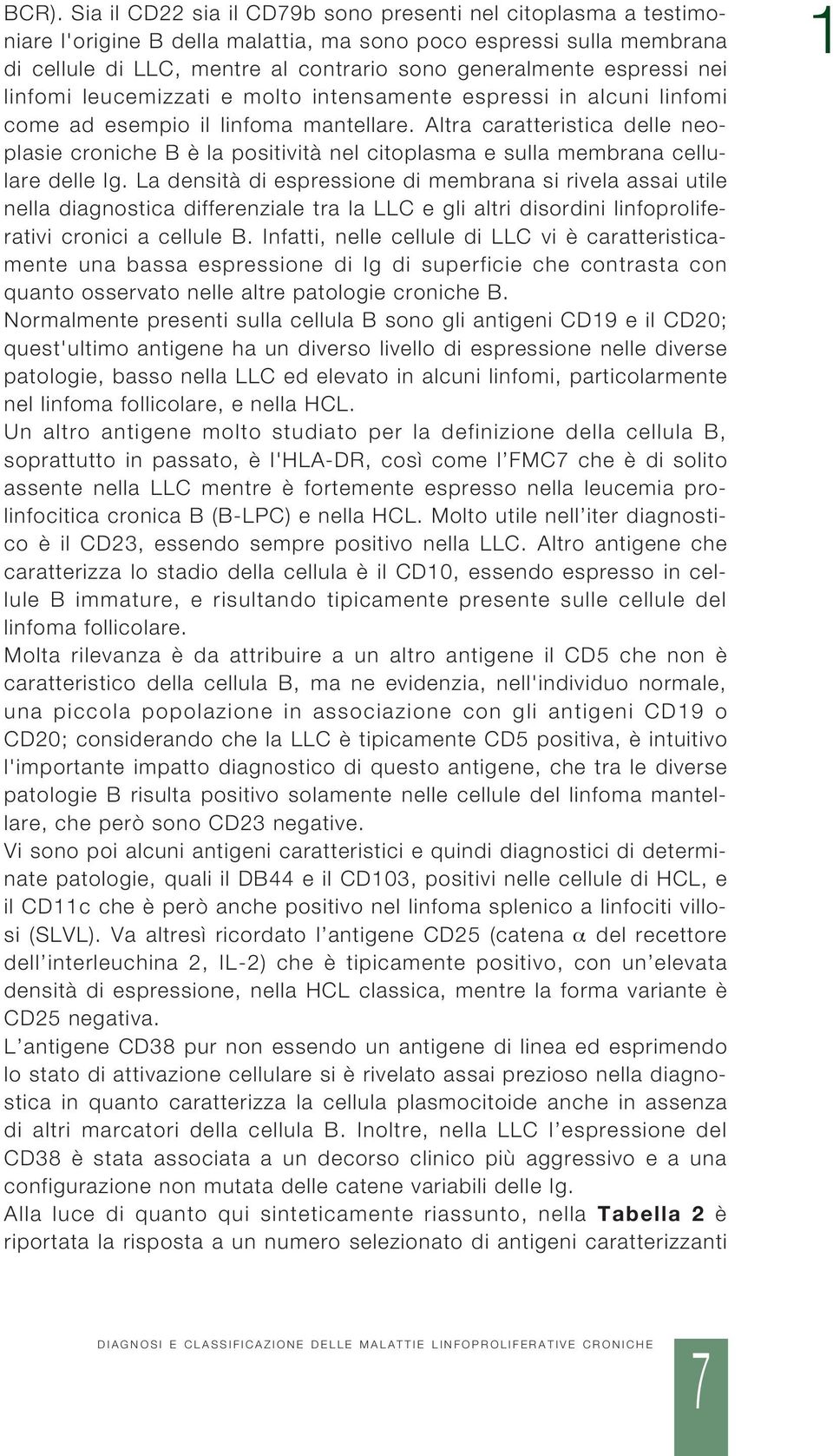 Altra caratteristica delle neoplasie croniche B è la positività nel citoplasma e sulla membrana cellulare delle Ig.