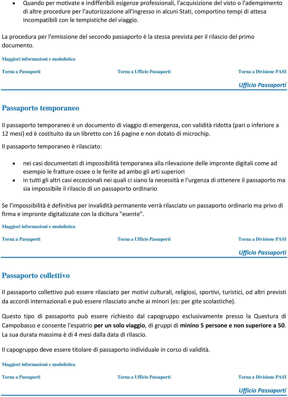 Maggiori informazioni e modulistica Torna a Passaporti Torna a Ufficio Passaporti Torna a Divisione PASI Ufficio Passaporti Passaporto temporaneo Il passaporto temporaneo è un documento di viaggio di