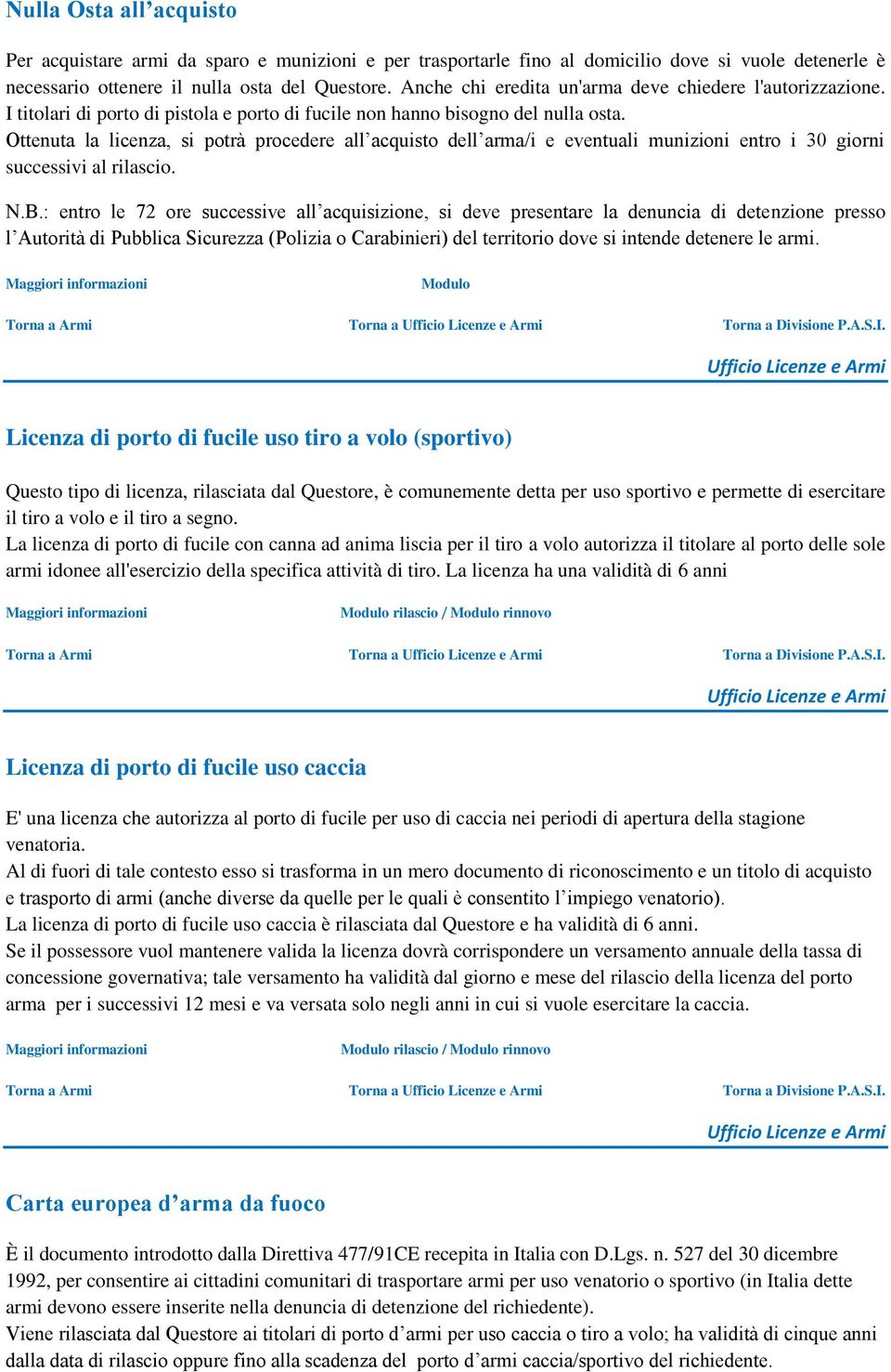 Ottenuta la licenza, si potrà procedere all acquisto dell arma/i e eventuali munizioni entro i 30 giorni successivi al rilascio. N.B.