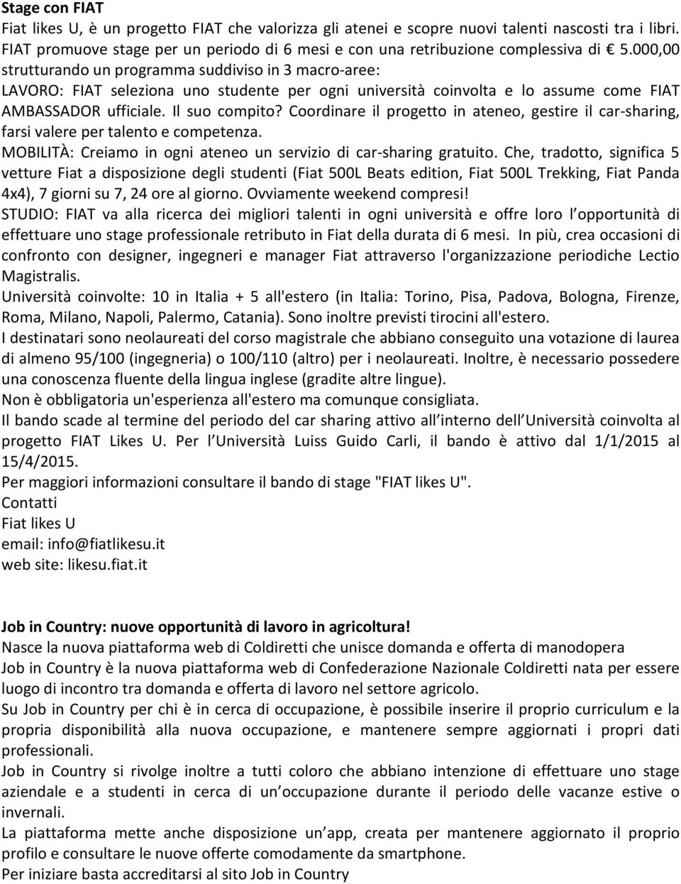 000,00 strutturando un programma suddiviso in 3 macro-aree: LAVORO: FIAT seleziona uno studente per ogni università coinvolta e lo assume come FIAT AMBASSADOR ufficiale. Il suo compito?