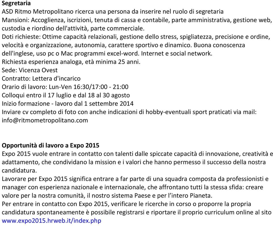 Doti richieste: Ottime capacità relazionali, gestione dello stress, spigliatezza, precisione e ordine, velocità e organizzazione, autonomia, carattere sportivo e dinamico.