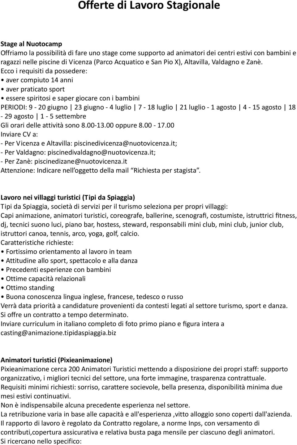 Ecco i requisiti da possedere: aver compiuto 14 anni aver praticato sport essere spiritosi e saper giocare con i bambini PERIODI: 9-20 giugno 23 giugno - 4 luglio 7-18 luglio 21 luglio - 1 agosto