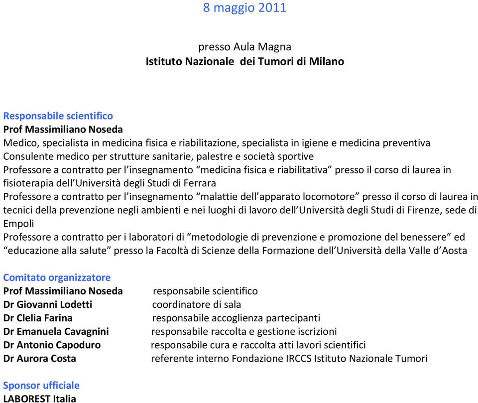 in fisioterapia dell Università degli Studi di Ferrara Professore a contratto per l insegnamento malattie dell apparato locomotore presso il corso di laurea in tecnici della prevenzione negli