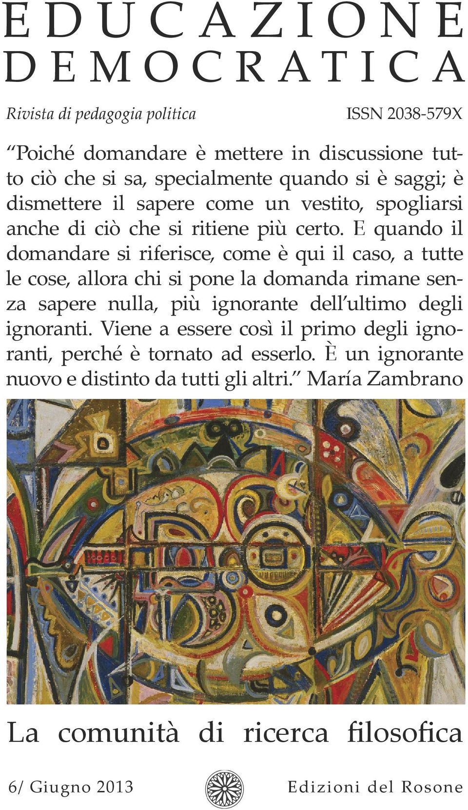 E quando il domandare si riferisce, come è qui il caso, a tutte le cose, allora chi si pone la domanda rimane senza sapere nulla, più ignorante dell ultimo