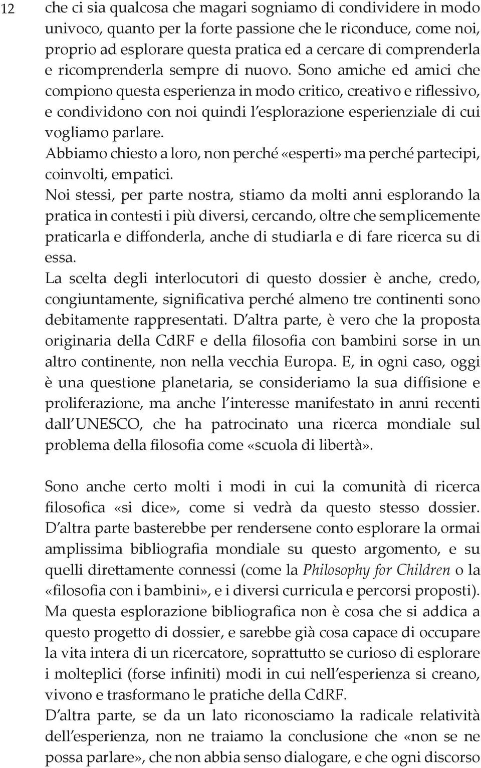 Sono amiche ed amici che compiono questa esperienza in modo critico, creativo e riflessivo, e condividono con noi quindi l esplorazione esperienziale di cui vogliamo parlare.