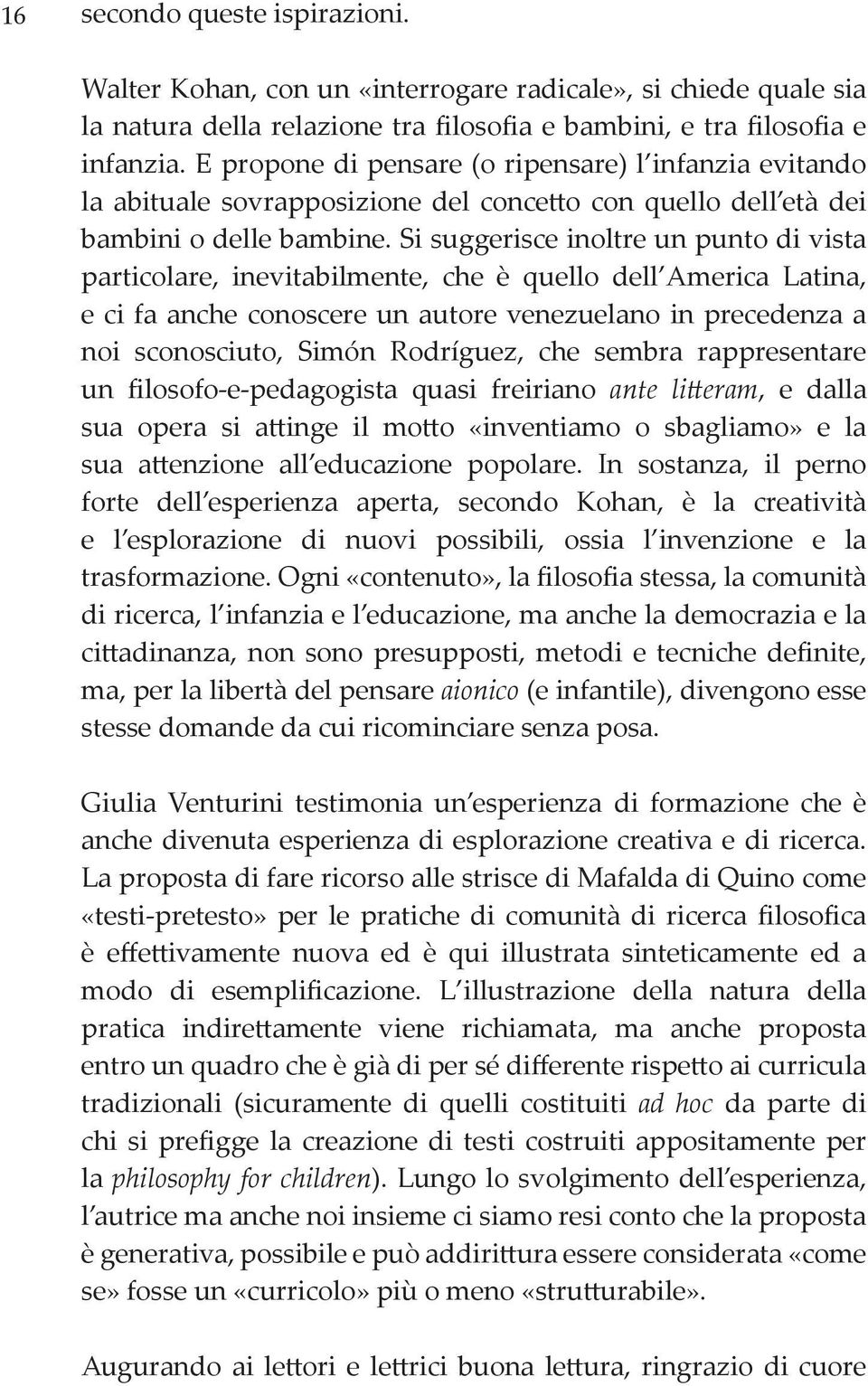 Si suggerisce inoltre un punto di vista particolare, inevitabilmente, che è quello dell America Latina, e ci fa anche conoscere un autore venezuelano in precedenza a noi sconosciuto, Simón Rodríguez,