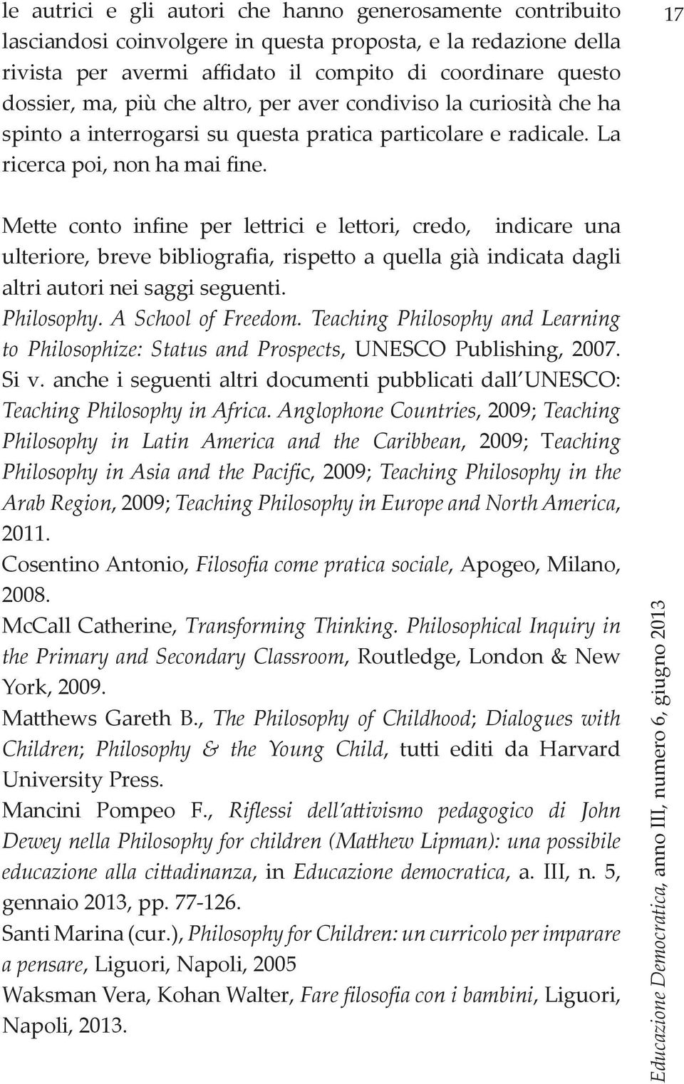 17 Mette conto infine per lettrici e lettori, credo, indicare una ulteriore, breve bibliografia, rispetto a quella già indicata dagli altri autori nei saggi seguenti. Philosophy. A School of Freedom.