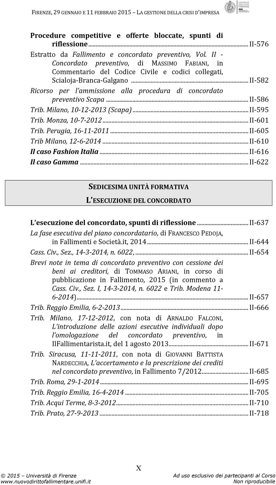 .. II-582 Ricorso per l ammissione alla procedura di concordato preventivo Scapa... II-586 Trib. Milano, 10-12-2013 (Scapa)... II-595 Trib. Monza, 10-7-2012... II-601 Trib. Perugia, 16-11-2011.