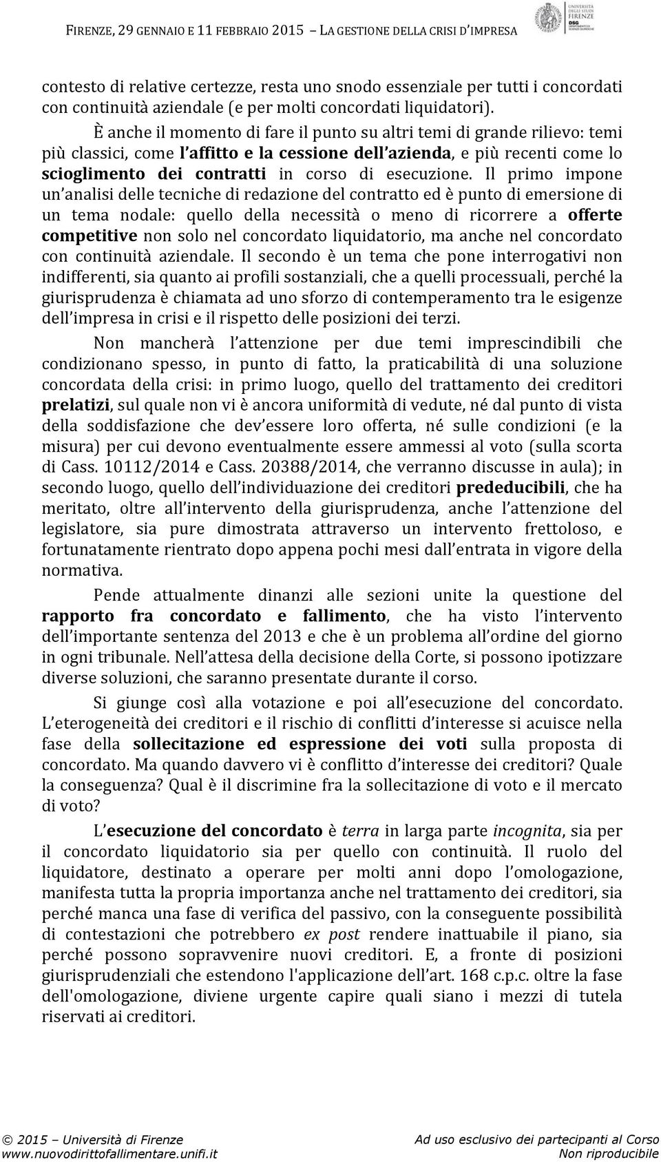 È anche il momento di fare il punto su altri temi di grande rilievo: temi più classici, come l affitto e la cessione dell azienda, e più recenti come lo scioglimento dei contratti in corso di