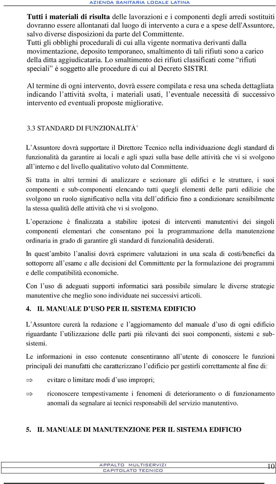 Tutti gli obblighi procedurali di cui alla vigente normativa derivanti dalla movimentazione, deposito temporaneo, smaltimento di tali rifiuti sono a carico della ditta aggiudicataria.