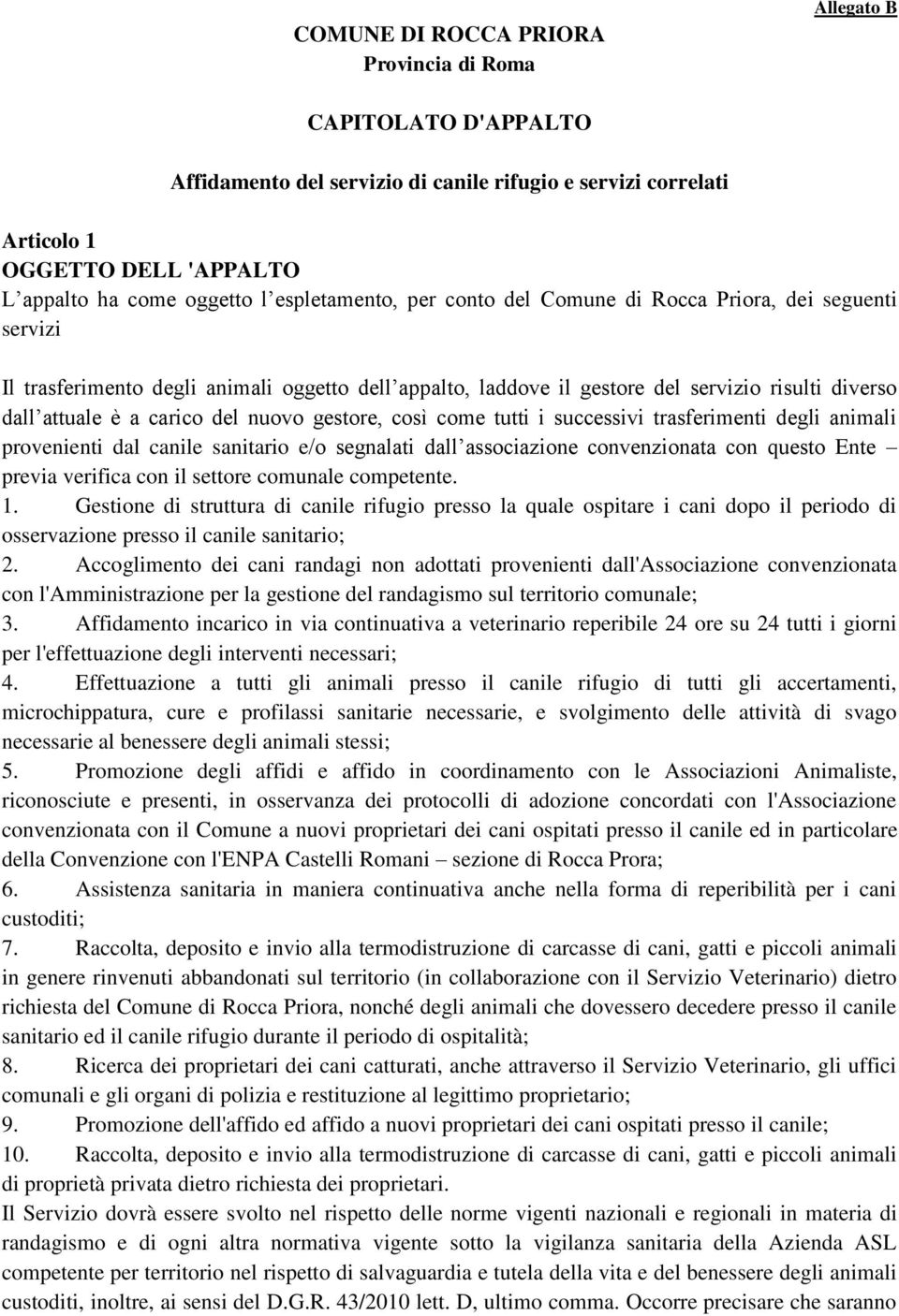 del nuovo gestore, così come tutti i successivi trasferimenti degli animali provenienti dal canile sanitario e/o segnalati dall associazione convenzionata con questo Ente previa verifica con il