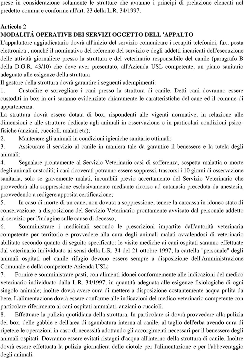 nominativo del referente del servizio e degli addetti incaricati dell'esecuzione delle attività giornaliere presso la struttura e del veterinario responsabile del canile (paragrafo B della D.G.R.