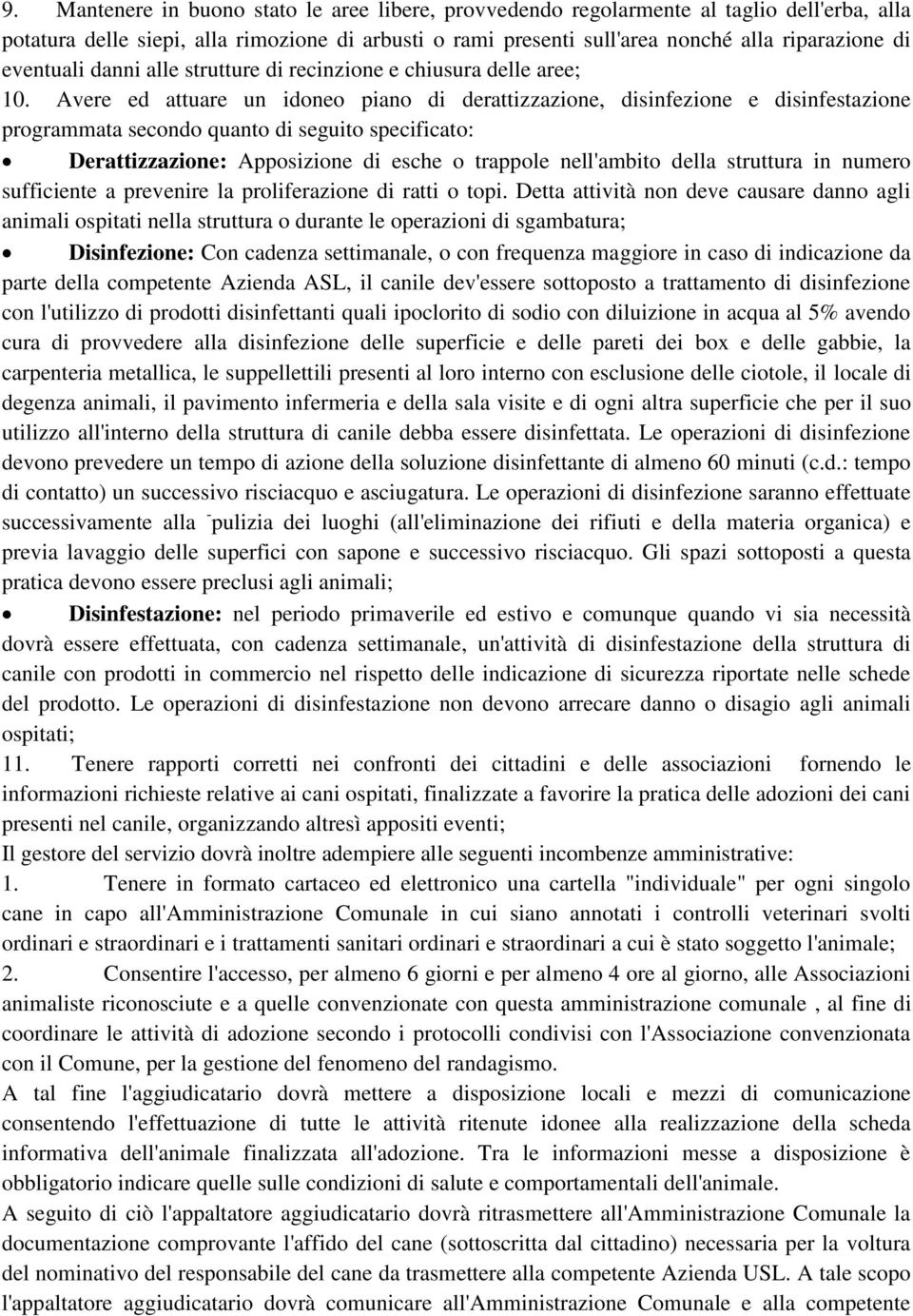 Avere ed attuare un idoneo piano di derattizzazione, disinfezione e disinfestazione programmata secondo quanto di seguito specificato: Derattizzazione: Apposizione di esche o trappole nell'ambito