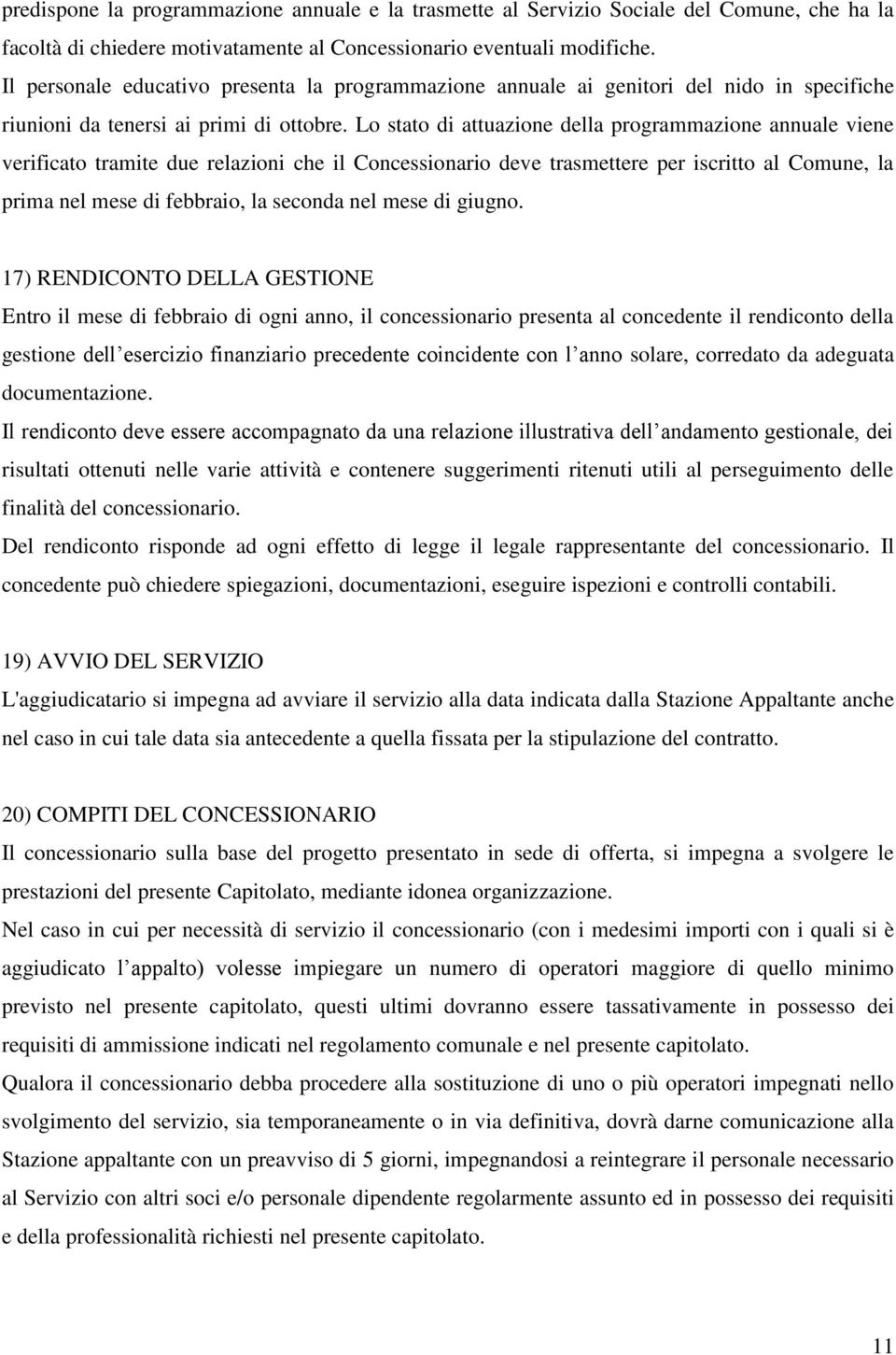 Lo stato di attuazione della programmazione annuale viene verificato tramite due relazioni che il Concessionario deve trasmettere per iscritto al Comune, la prima nel mese di febbraio, la seconda nel