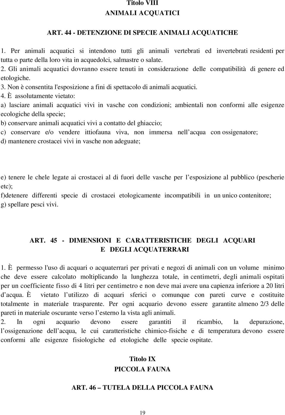 Gli animali acquatici dovranno essere tenuti in considerazione delle compatibilità di genere ed etologiche. 3. Non è consentita l'esposizione a fini di spettacolo di animali acquatici. 4.