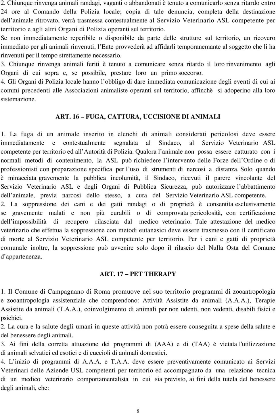 Se non immediatamente reperibile o disponibile da parte delle strutture sul territorio, un ricovero immediato per gli animali rinvenuti, l Ente provvederà ad affidarli temporanemante al soggetto che