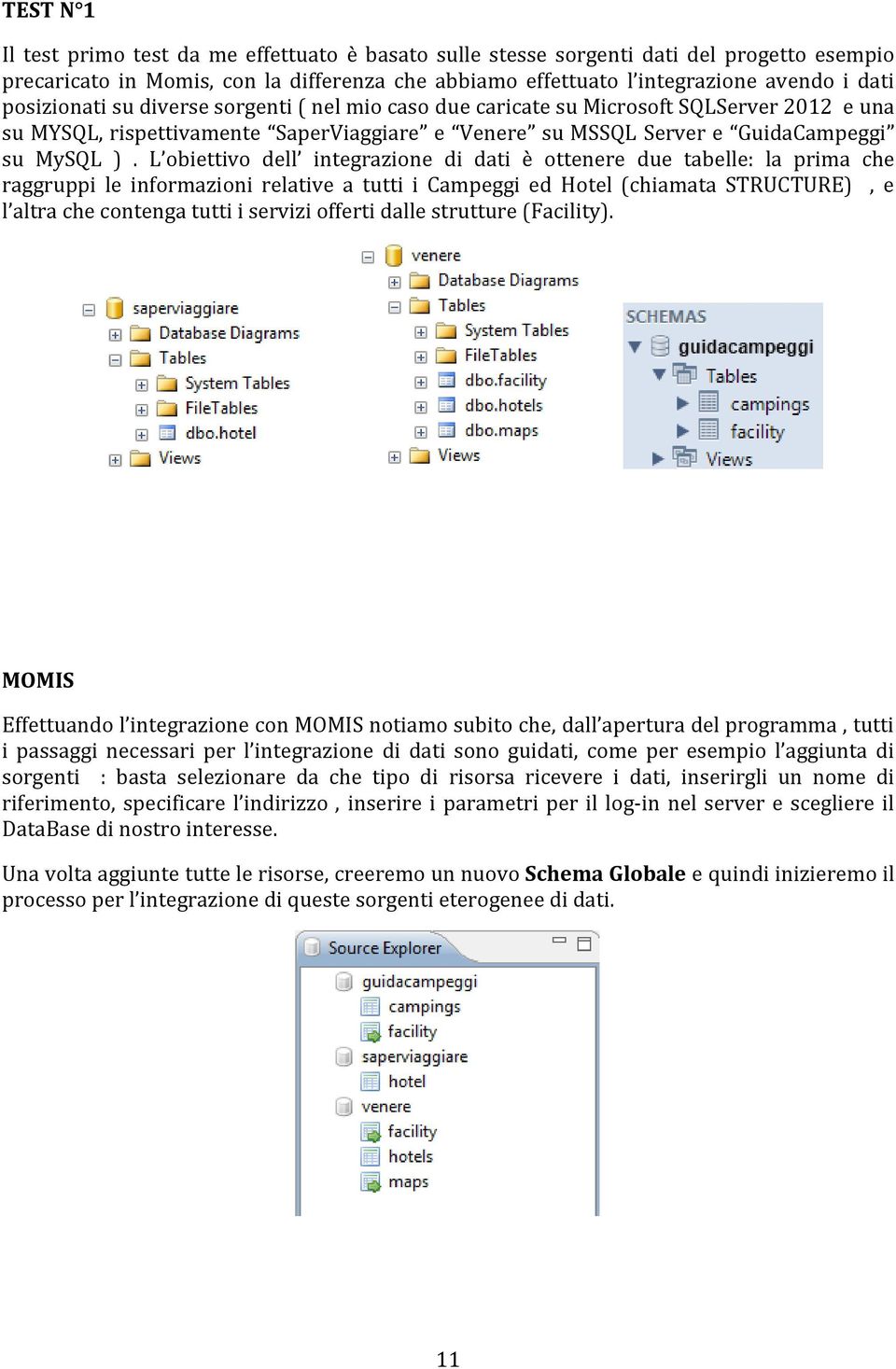 L obiettivo dell integrazione di dati è ottenere due tabelle: la prima che raggruppi le informazioni relative a tutti i Campeggi ed Hotel (chiamata STRUCTURE), e l altra che contenga tutti i servizi