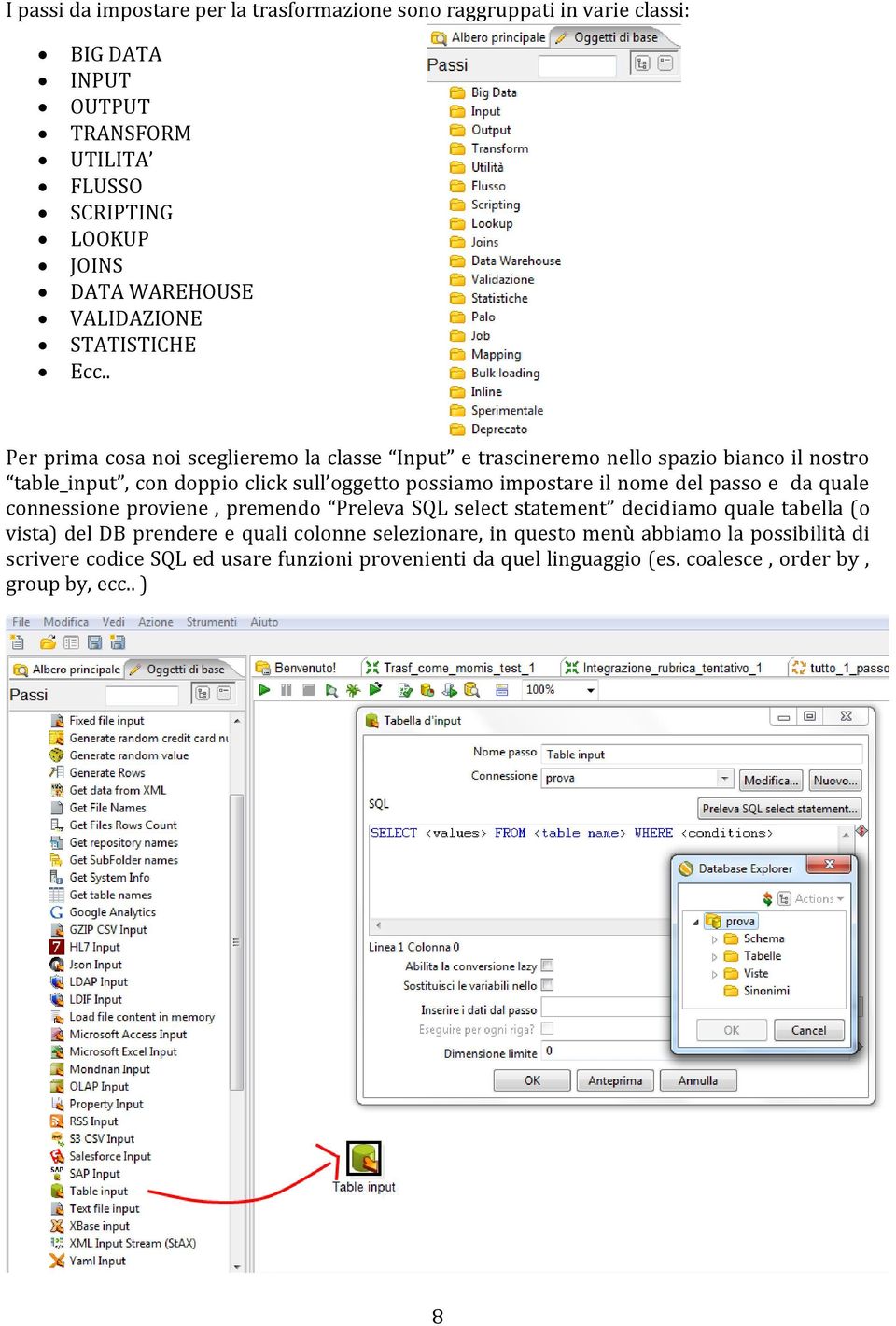 . Per prima cosa noi sceglieremo la classe Input e trascineremo nello spazio bianco il nostro table_input, con doppio click sull oggetto possiamo impostare il nome