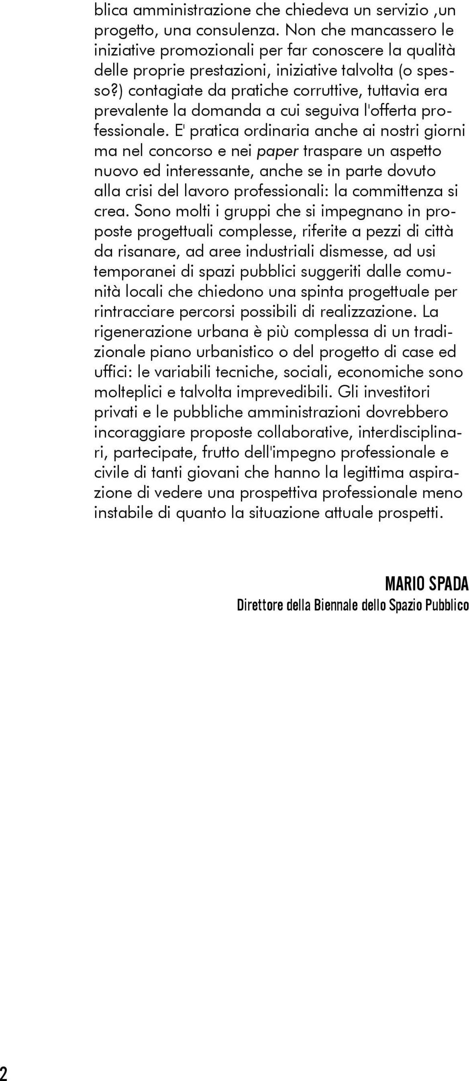 ) contagiate da pratiche corruttive, tuttavia era prevalente la domanda a cui seguiva l'offerta professionale.