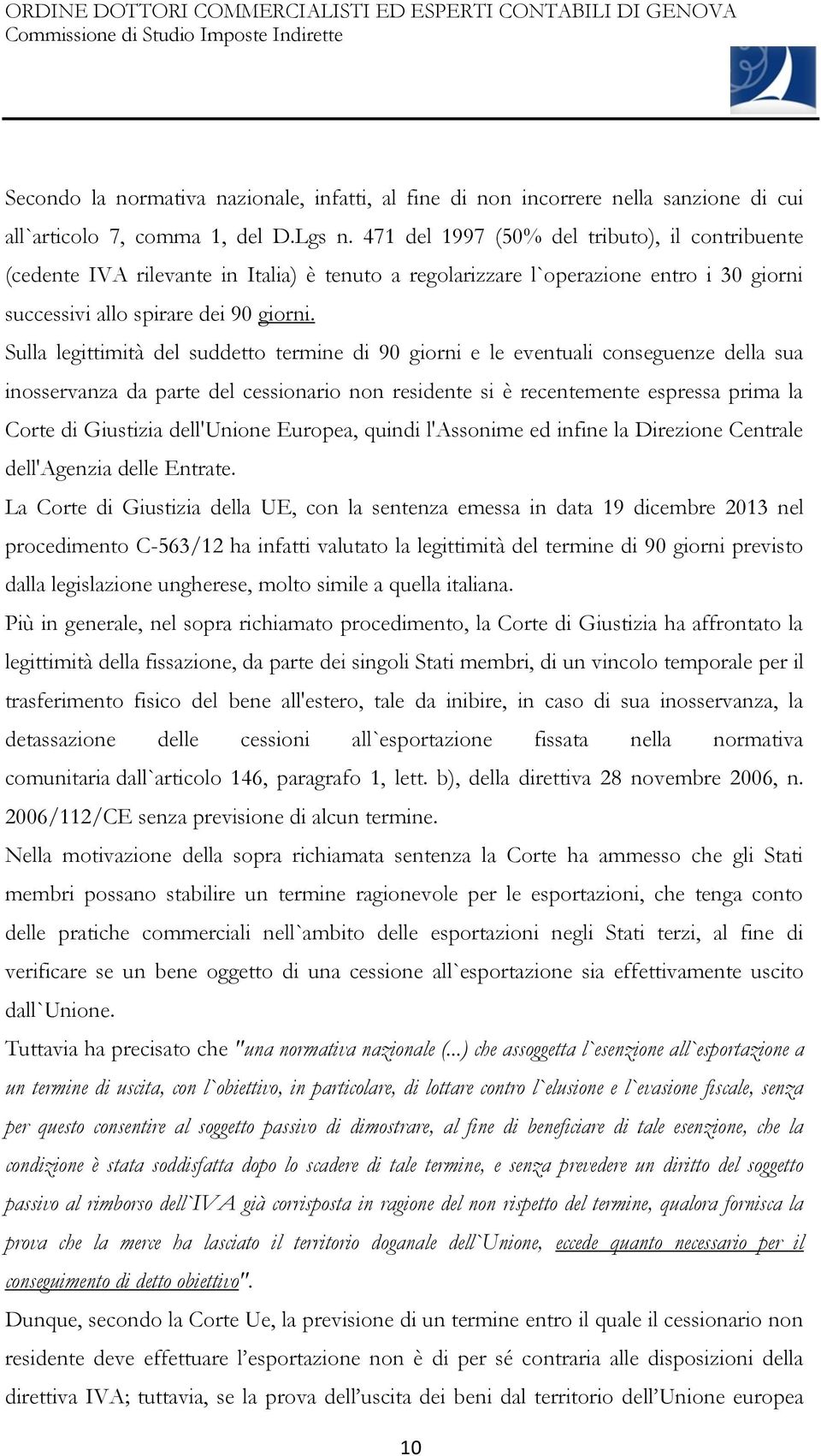 Sulla legittimità del suddetto termine di 90 giorni e le eventuali conseguenze della sua inosservanza da parte del cessionario non residente si è recentemente espressa prima la Corte di Giustizia