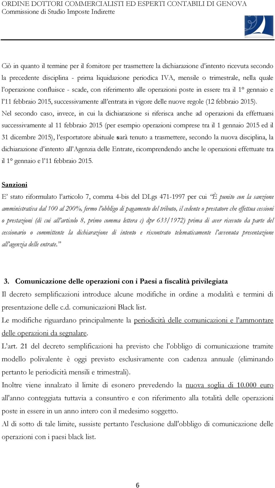 Nel secondo caso, invece, in cui la dichiarazione si riferisca anche ad operazioni da effettuarsi successivamente al 11 febbraio 2015 (per esempio operazioni comprese tra il 1 gennaio 2015 ed il 31