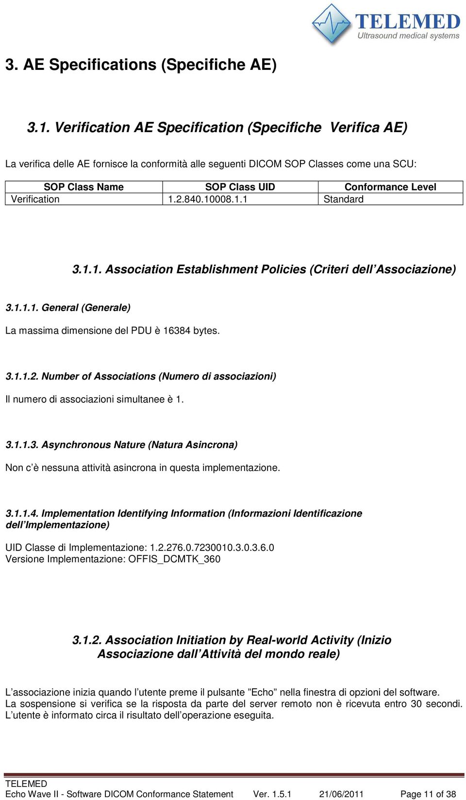 Verification 1.2.840.10008.1.1 Standard 3.1.1. Association Establishment Policies (Criteri dell Associazione) 3.1.1.1. General (Generale) La massima dimensione del PDU è 16384 bytes. 3.1.1.2. Number of Associations (Numero di associazioni) Il numero di associazioni simultanee è 1.