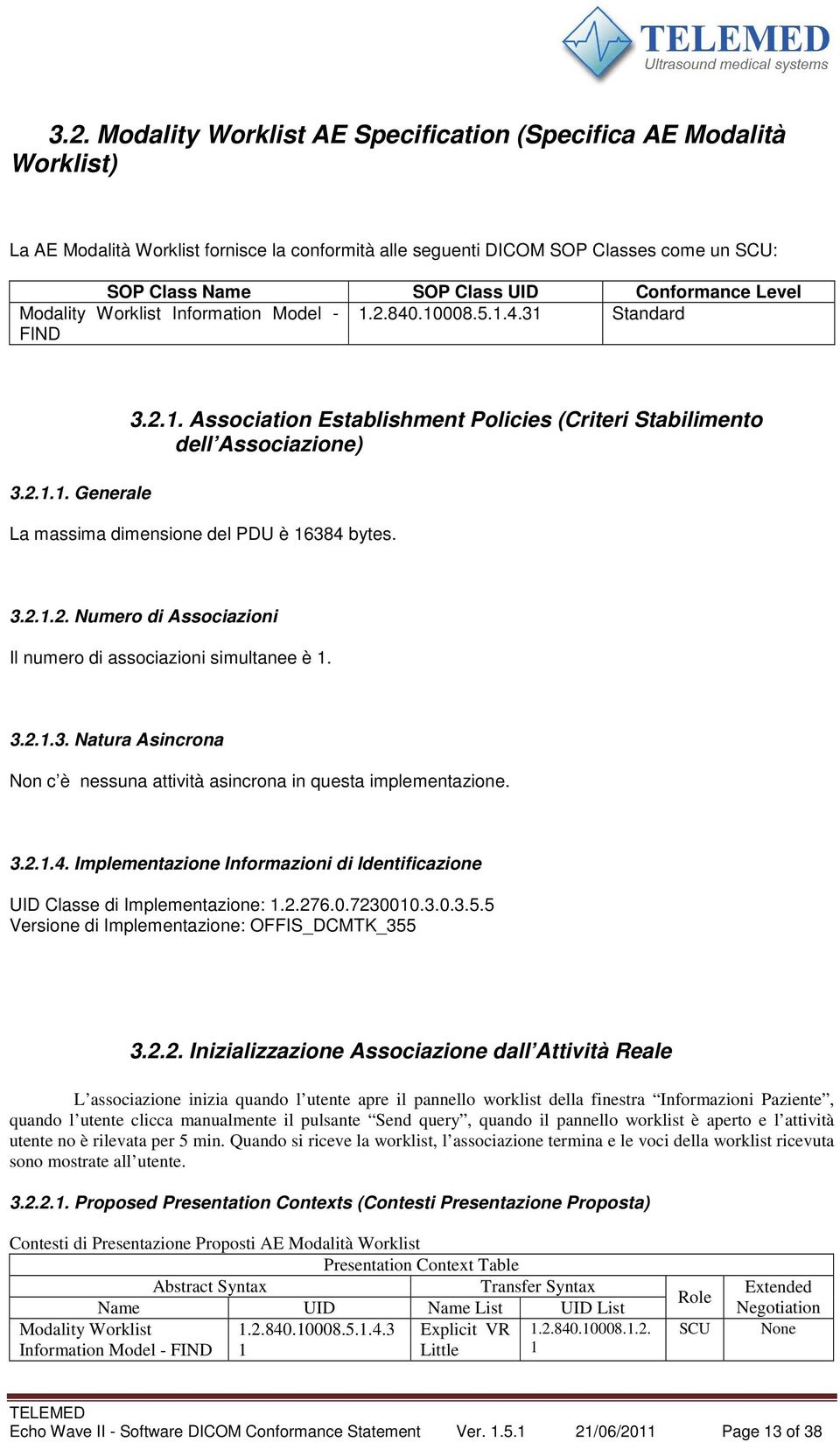 3.2.1.2. Numero di Associazioni Il numero di associazioni simultanee è 1. 3.2.1.3. Natura Asincrona Non c è nessuna attività asincrona in questa implementazione. 3.2.1.4.