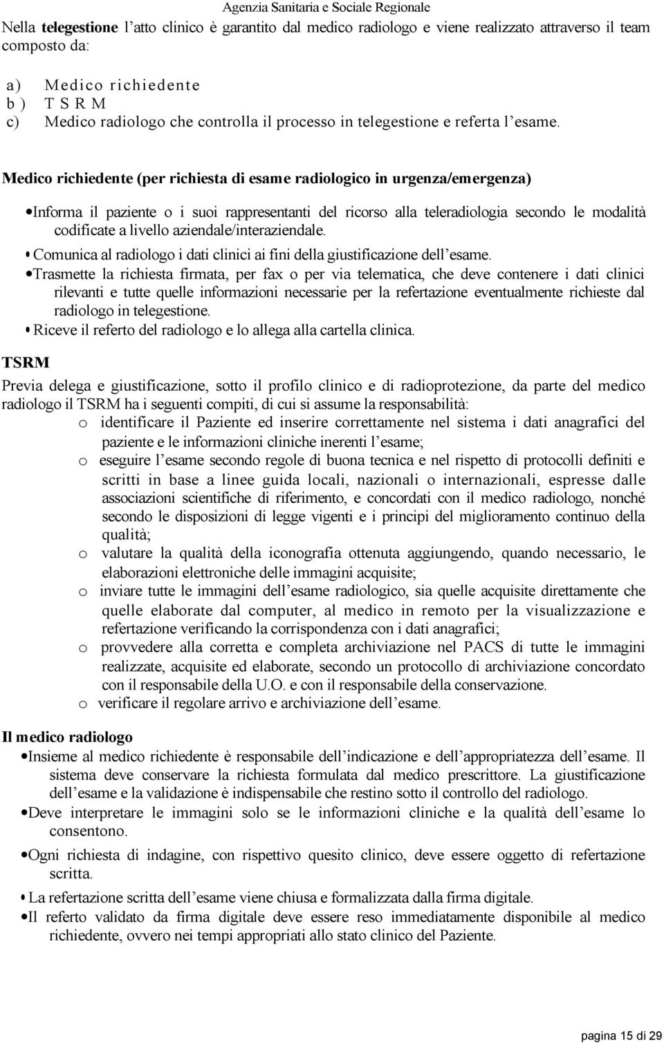 Medico richiedente (per richiesta di esame radiologico in urgenza/emergenza) Informa il paziente o i suoi rappresentanti del ricorso alla teleradiologia secondo le modalità codificate a livello