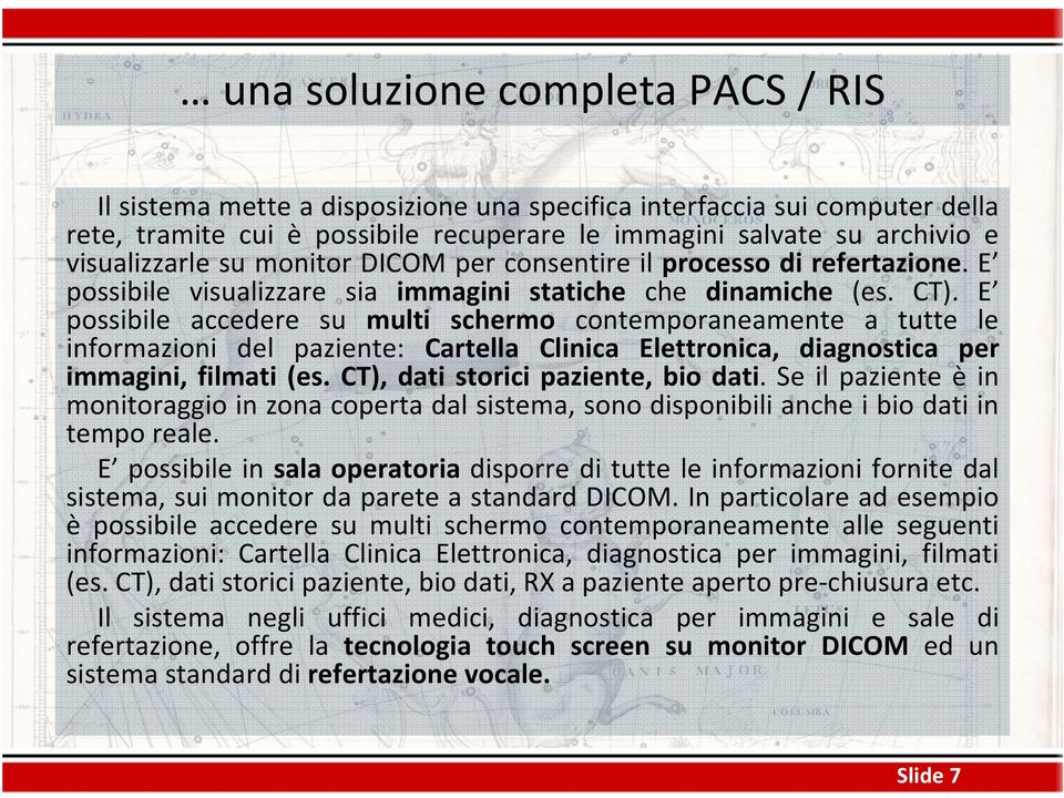 E possibile accedere su multi schermo contemporaneamente a tutte le informazioni del paziente: Cartella Clinica Elettronica, diagnostica per immagini, filmati (es.