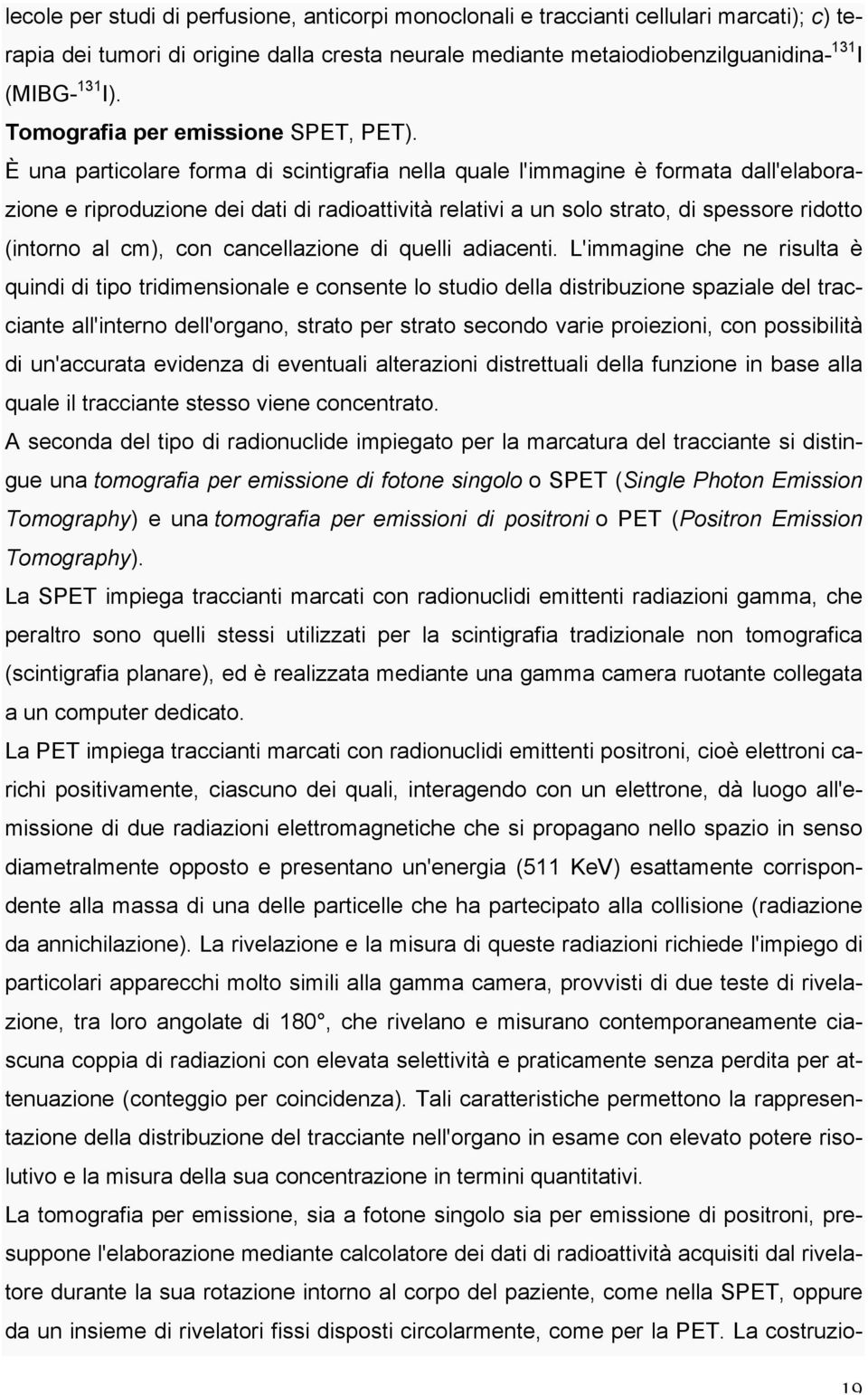 È una particolare forma di scintigrafia nella quale l'immagine è formata dall'elaborazione e riproduzione dei dati di radioattività relativi a un solo strato, di spessore ridotto (intorno al cm), con