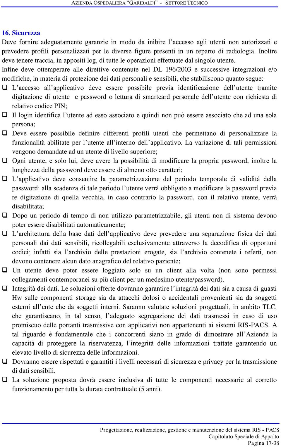 Infine deve ottemperare alle direttive contenute nel DL 196/2003 e successive integrazioni e/o modifiche, in materia di protezione dei dati personali e sensibili, che stabiliscono quanto segue: L