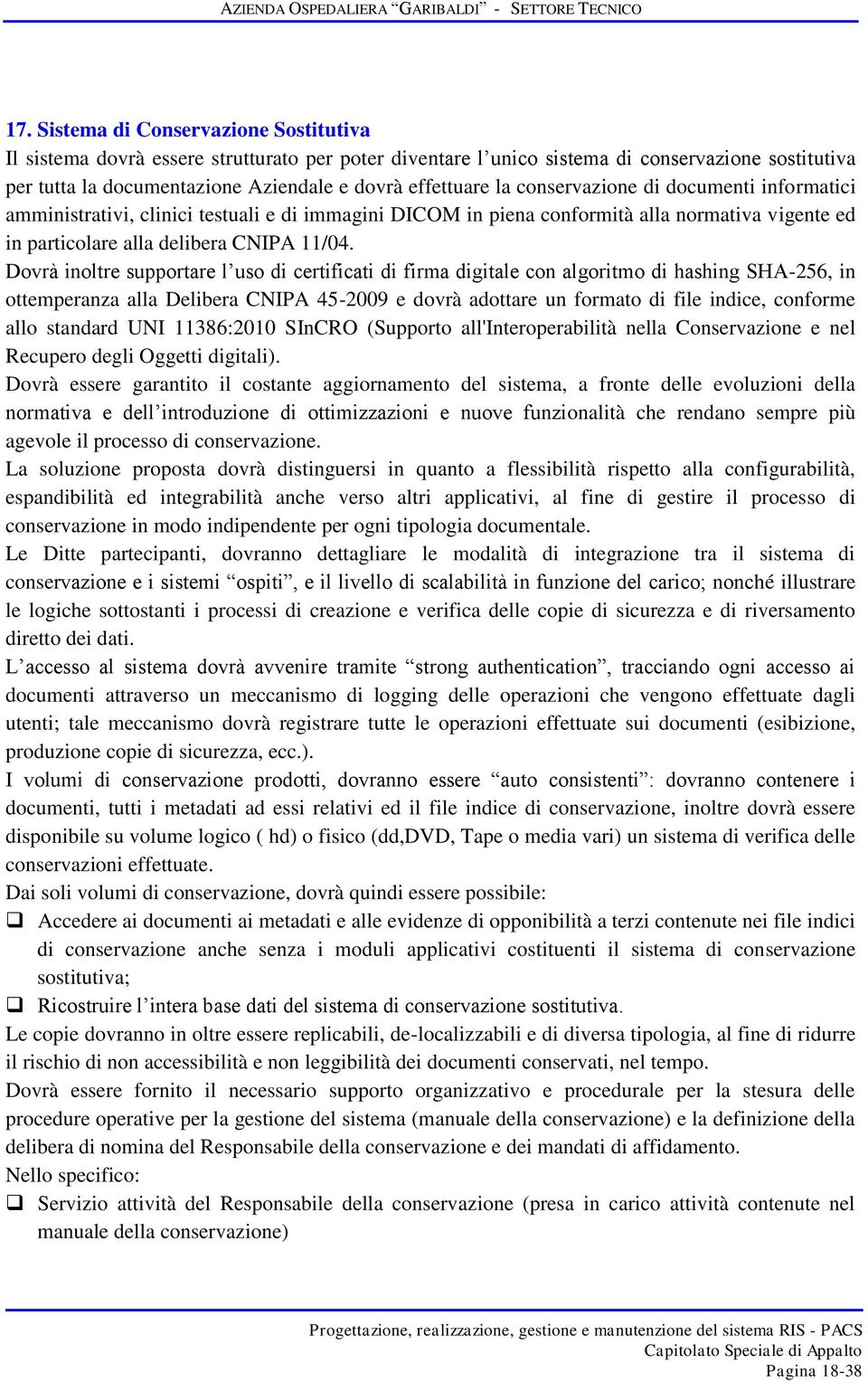 Dovrà inoltre supportare l uso di certificati di firma digitale con algoritmo di hashing SHA-256, in ottemperanza alla Delibera CNIPA 45-2009 e dovrà adottare un formato di file indice, conforme allo