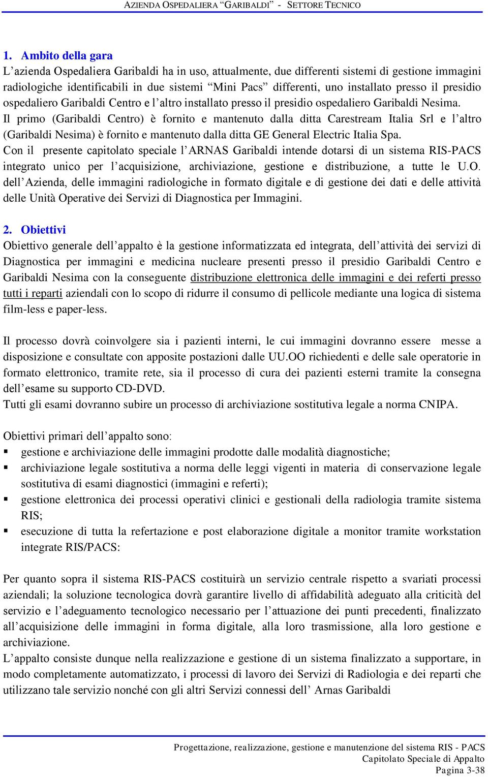 Il primo (Garibaldi Centro) è fornito e mantenuto dalla ditta Carestream Italia Srl e l altro (Garibaldi Nesima) è fornito e mantenuto dalla ditta GE General Electric Italia Spa.