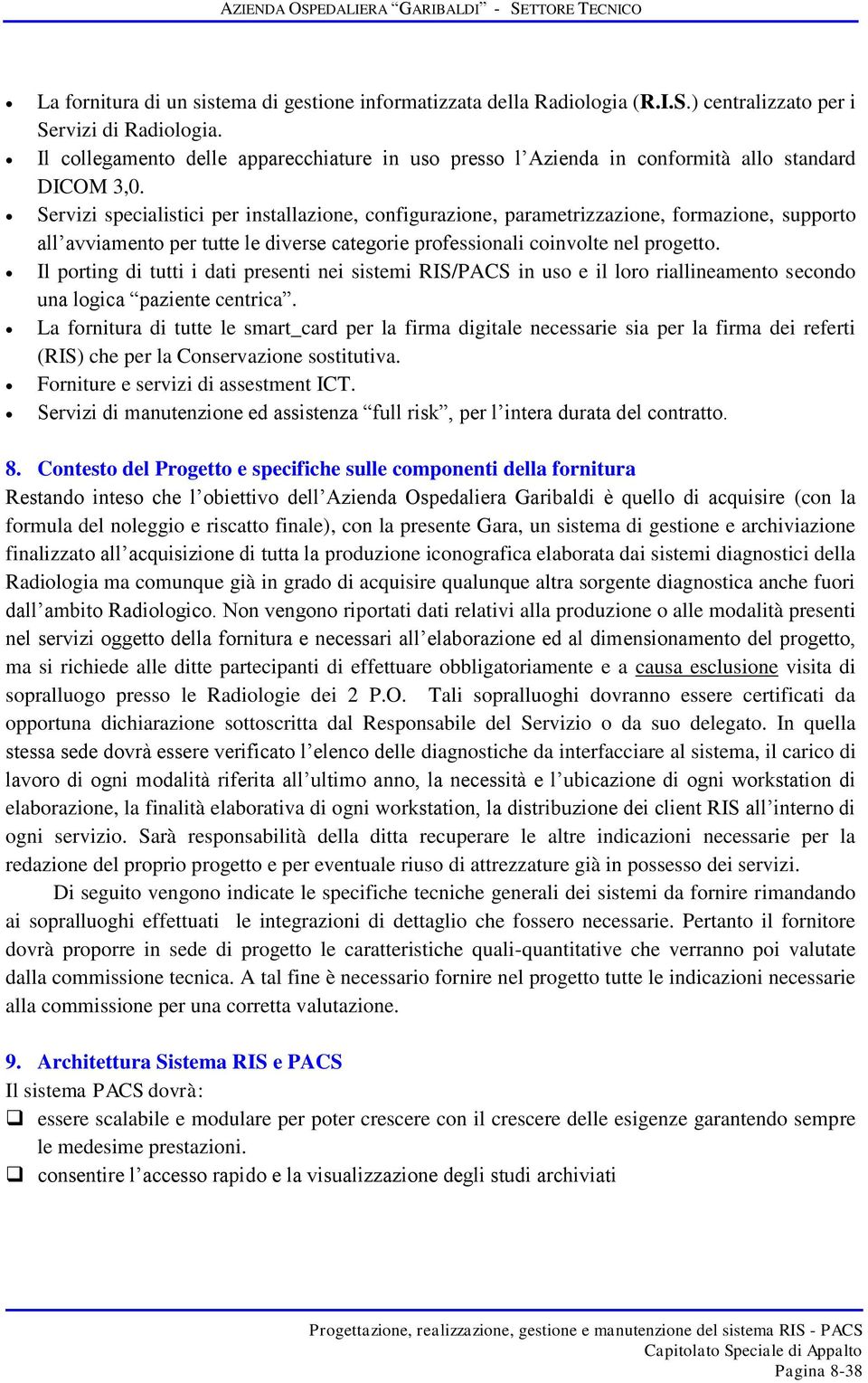 Servizi specialistici per installazione, configurazione, parametrizzazione, formazione, supporto all avviamento per tutte le diverse categorie professionali coinvolte nel progetto.