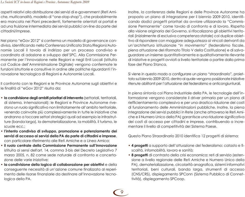 Nel piano egov 2012 si conferma un modello di governance condivisa, identificando nella Conferenza Unificata Stato/Regioni/Autonomie Locali il tavolo di indirizzo per un processo condiviso e