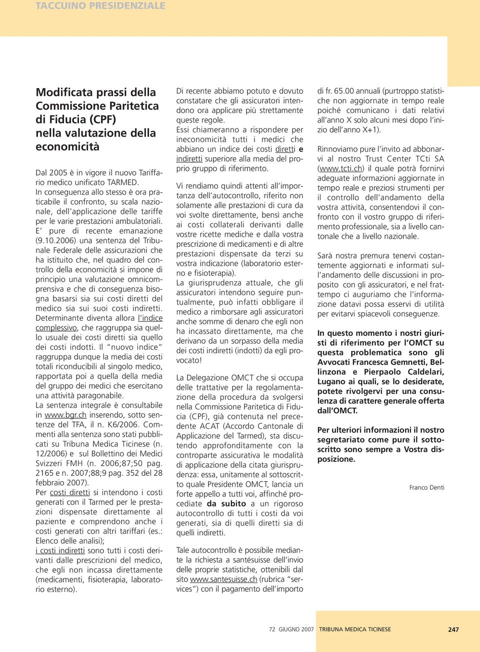 2006) una sentenza del Tribunale Federale delle assicurazioni che ha istituito che, nel quadro del controllo della economicità si impone di principio una valutazione omnicomprensiva e che di