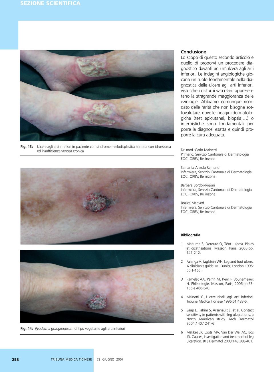 Abbiamo comunque ricordato delle rarità che non bisogna sottovalutare, dove le indagini dermatologiche (test epicutanei, biopsia, ) o internistiche sono fondamentali per porre la diagnosi esatta e